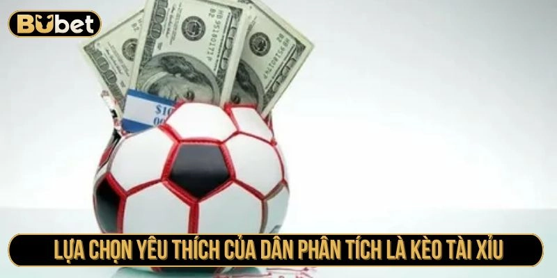 Lựa chọn yêu thích của dân phân tích là kèo tài xỉu