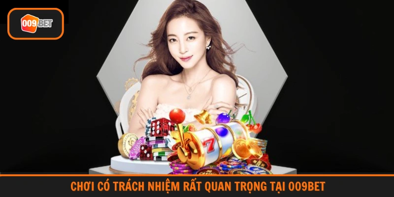 Chơi có trách nhiệm rất quan trọng tại 009BET