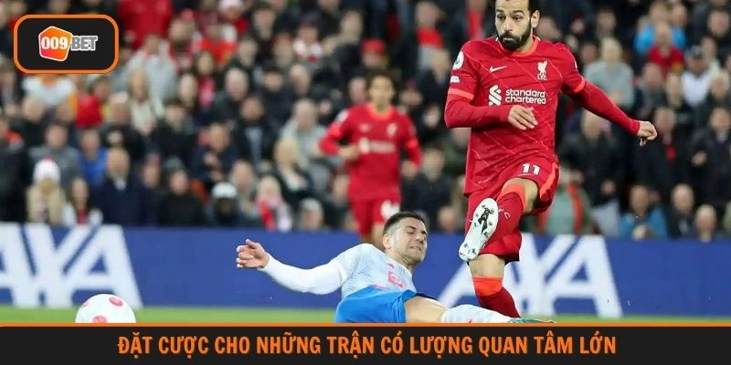 Đặt cược cho những trận có lượng quan tâm lớn