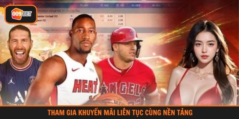 Tham gia khuyến mãi liên tục cùng nền tảng